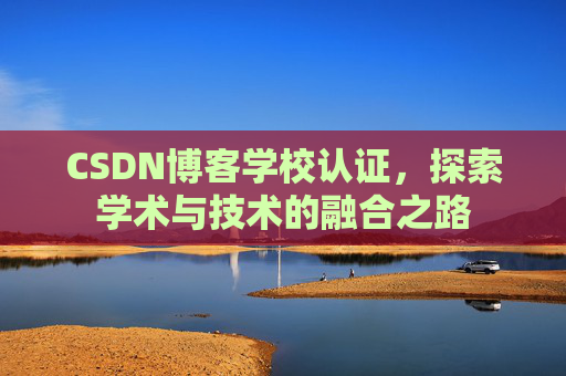CSDN博客学校认证，探索学术与技术的融合之路